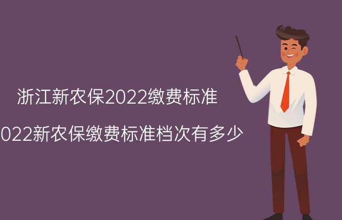 浙江新农保2022缴费标准 2022新农保缴费标准档次有多少